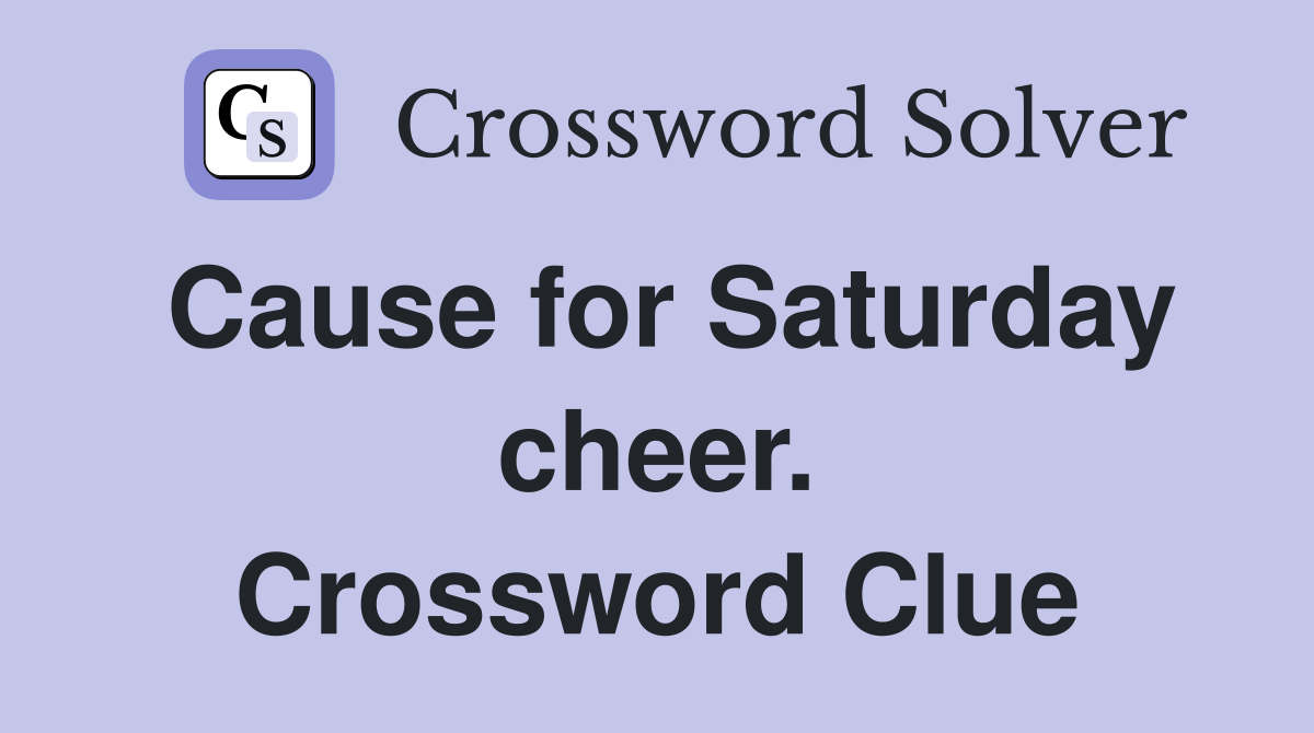Cause for Saturday cheer. Crossword Clue