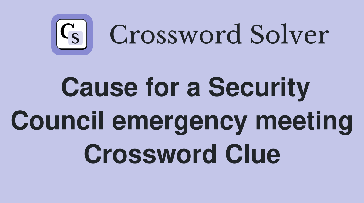 Cause for a Security Council emergency meeting Crossword Clue