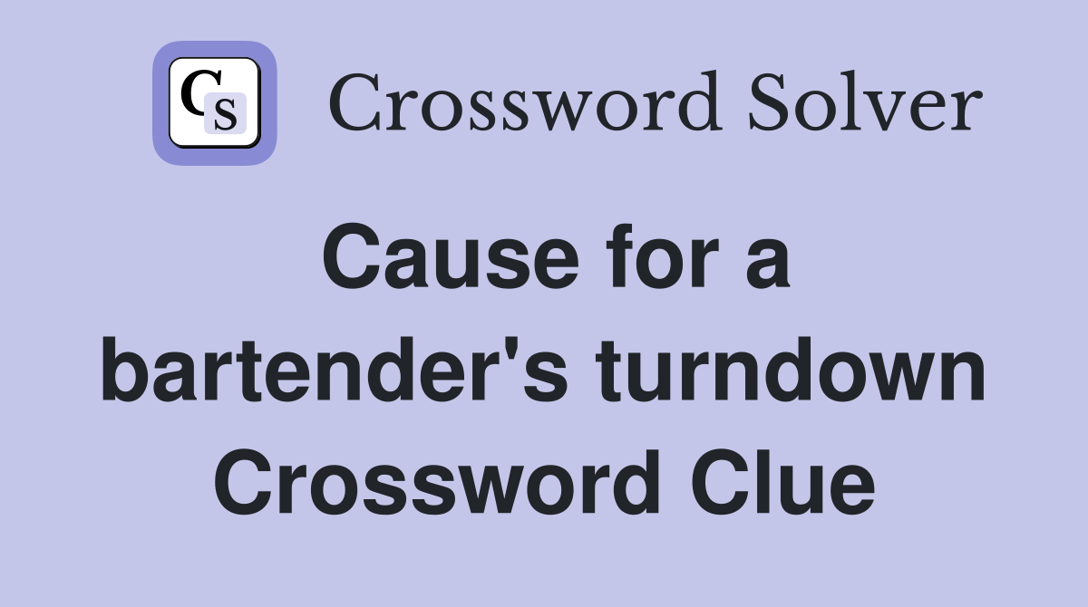 Cause for a bartender's turndown Crossword Clue