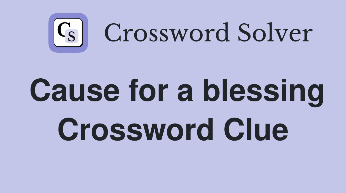 Cause for a blessing Crossword Clue