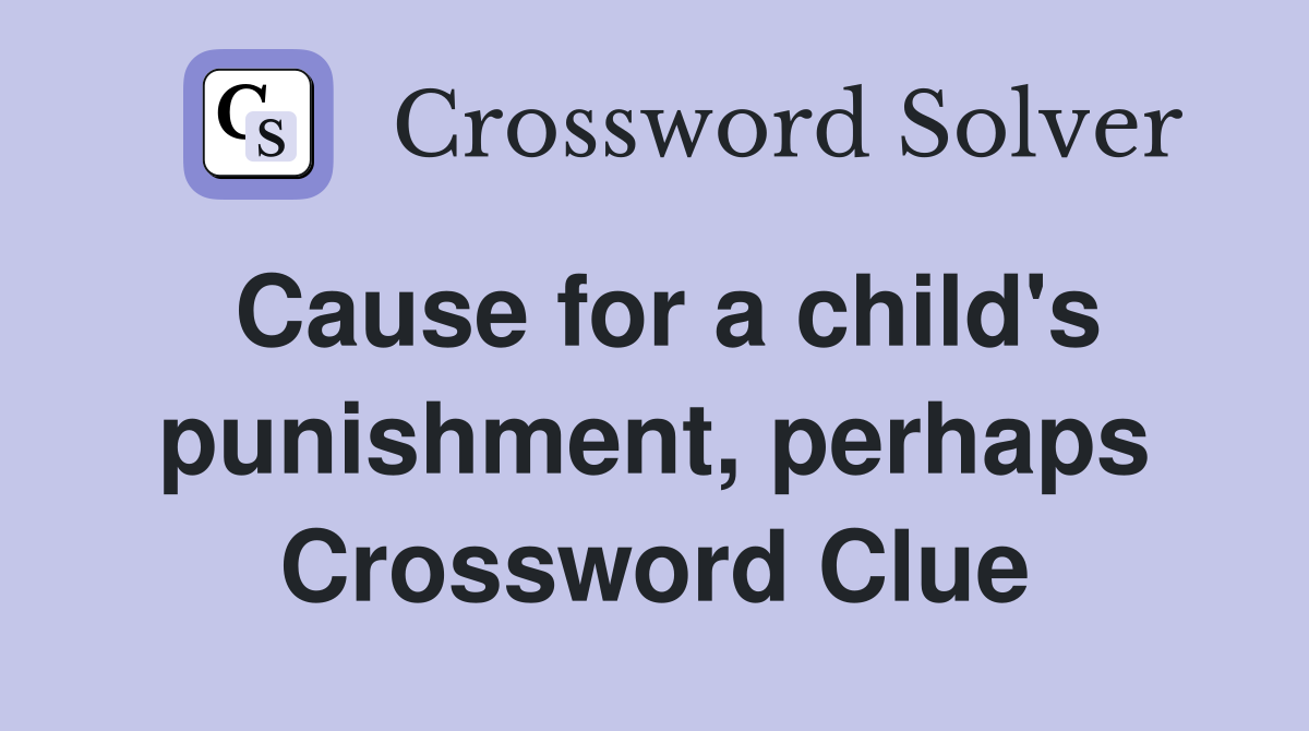 Cause for a child's punishment, perhaps Crossword Clue