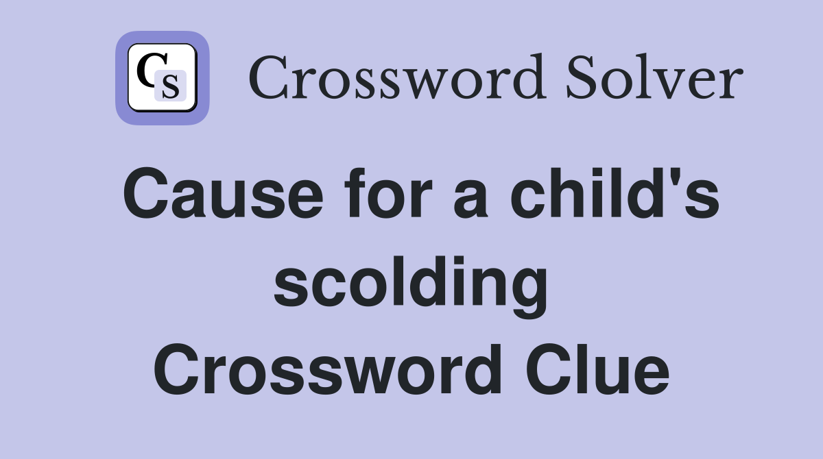 Cause for a child's scolding Crossword Clue