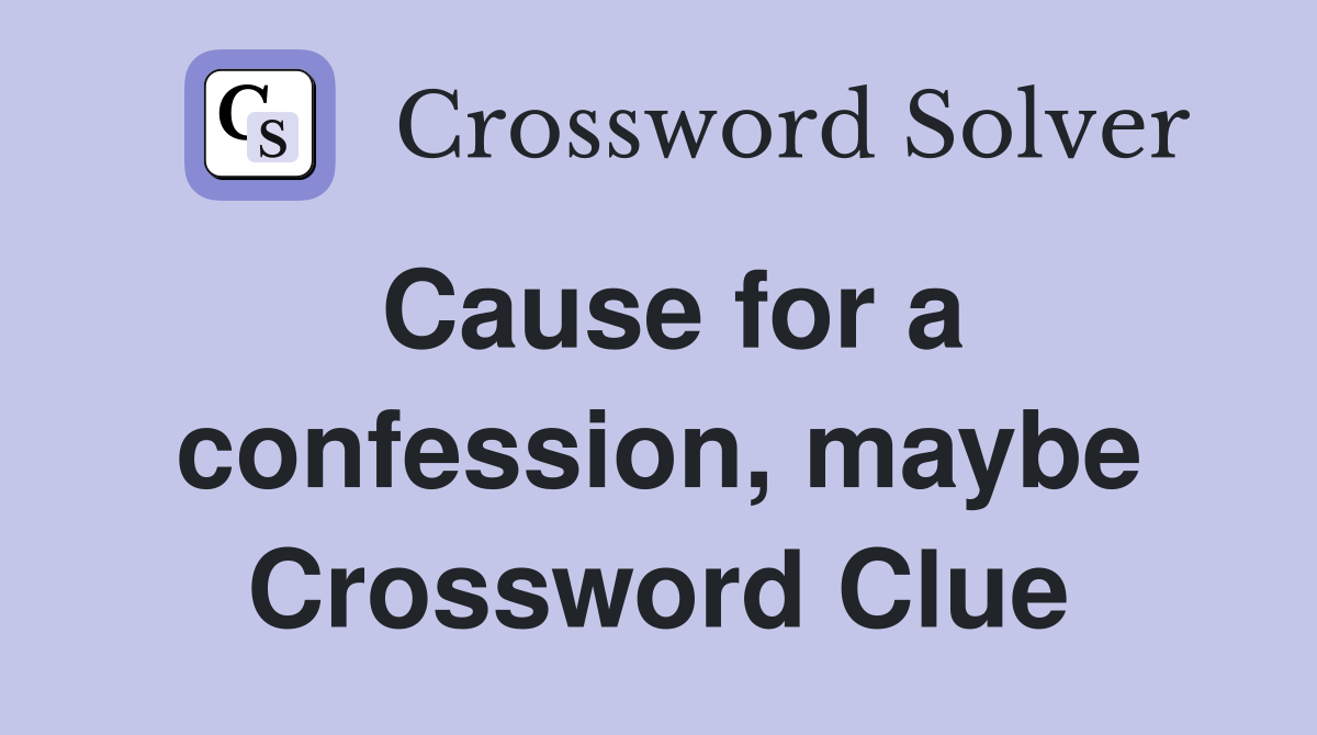 Cause for a confession, maybe Crossword Clue