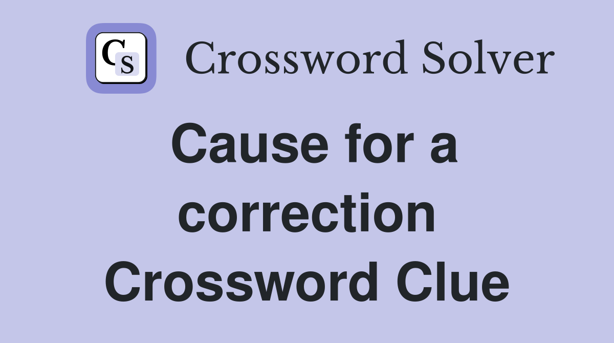 Cause for a correction Crossword Clue