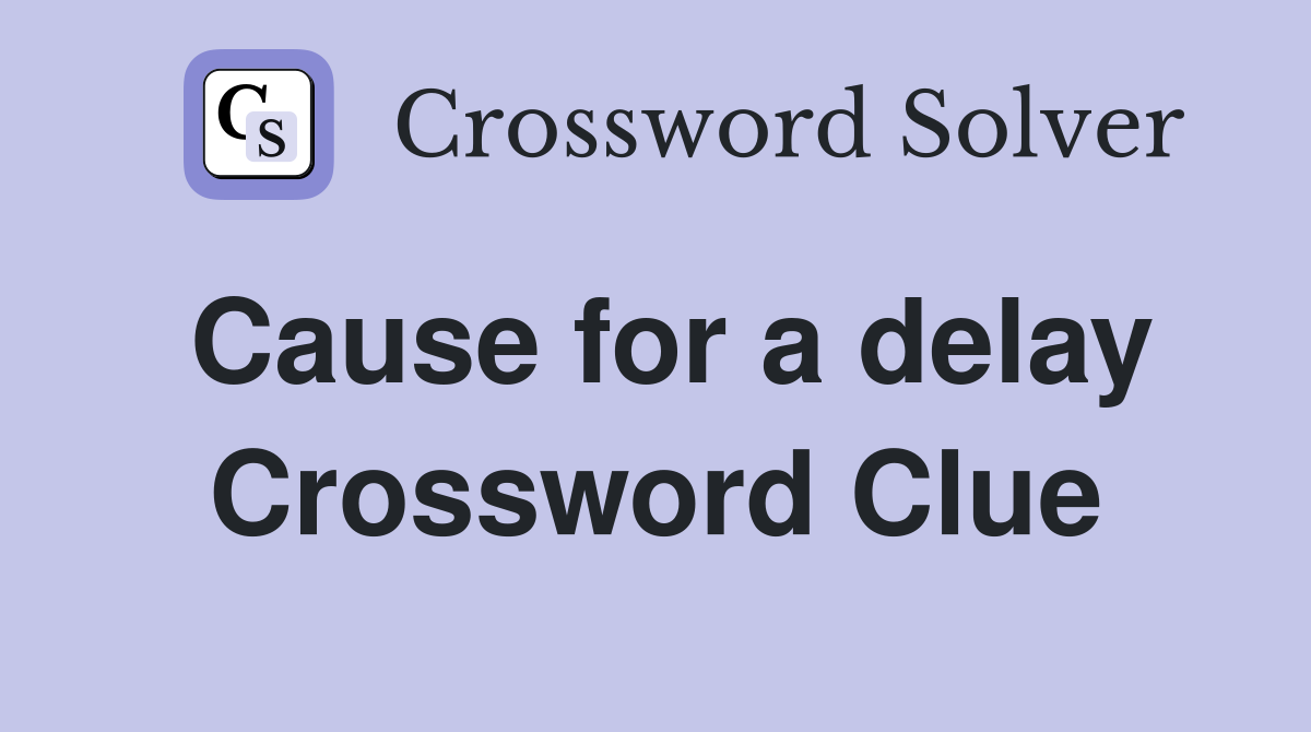 Cause for a delay Crossword Clue