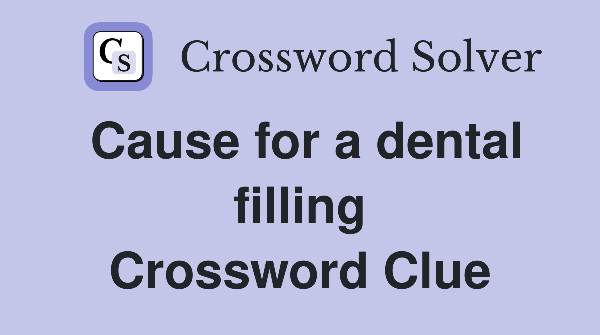 Cause for a dental filling Crossword Clue