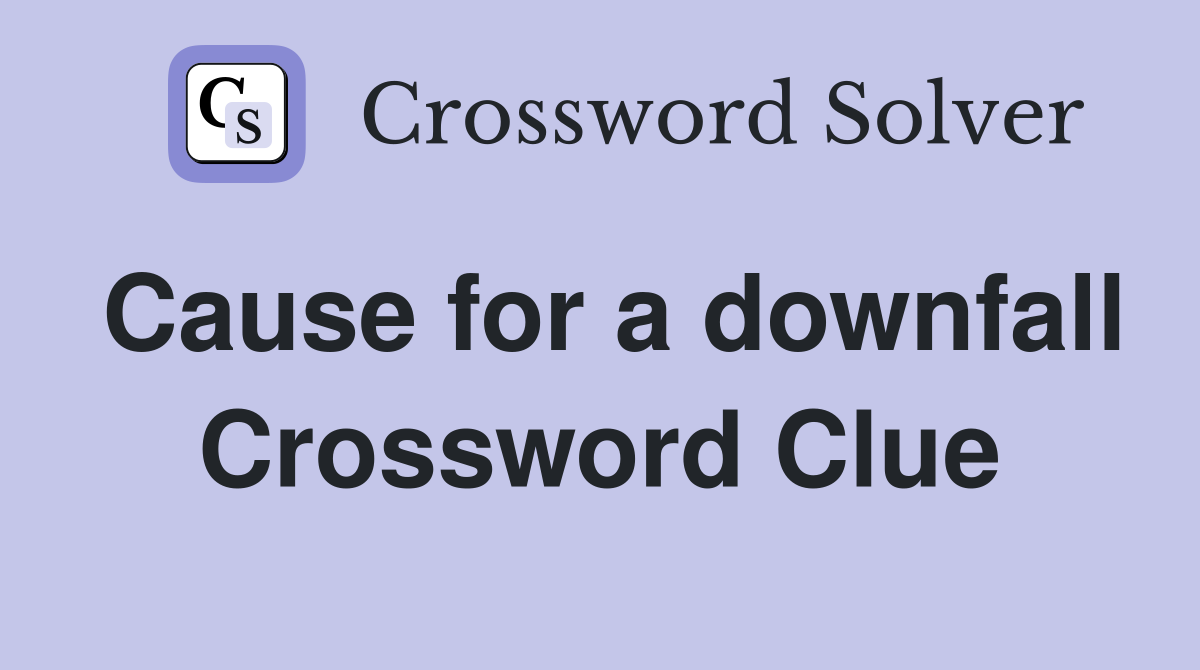 Cause for a downfall Crossword Clue