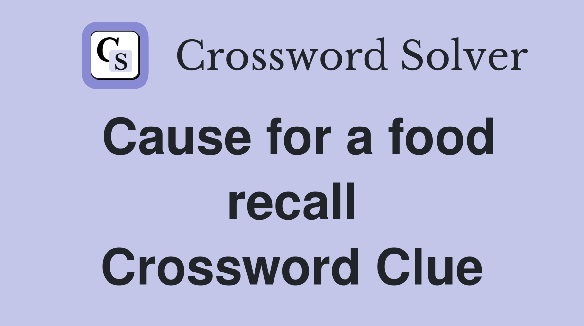 Cause for a food recall Crossword Clue