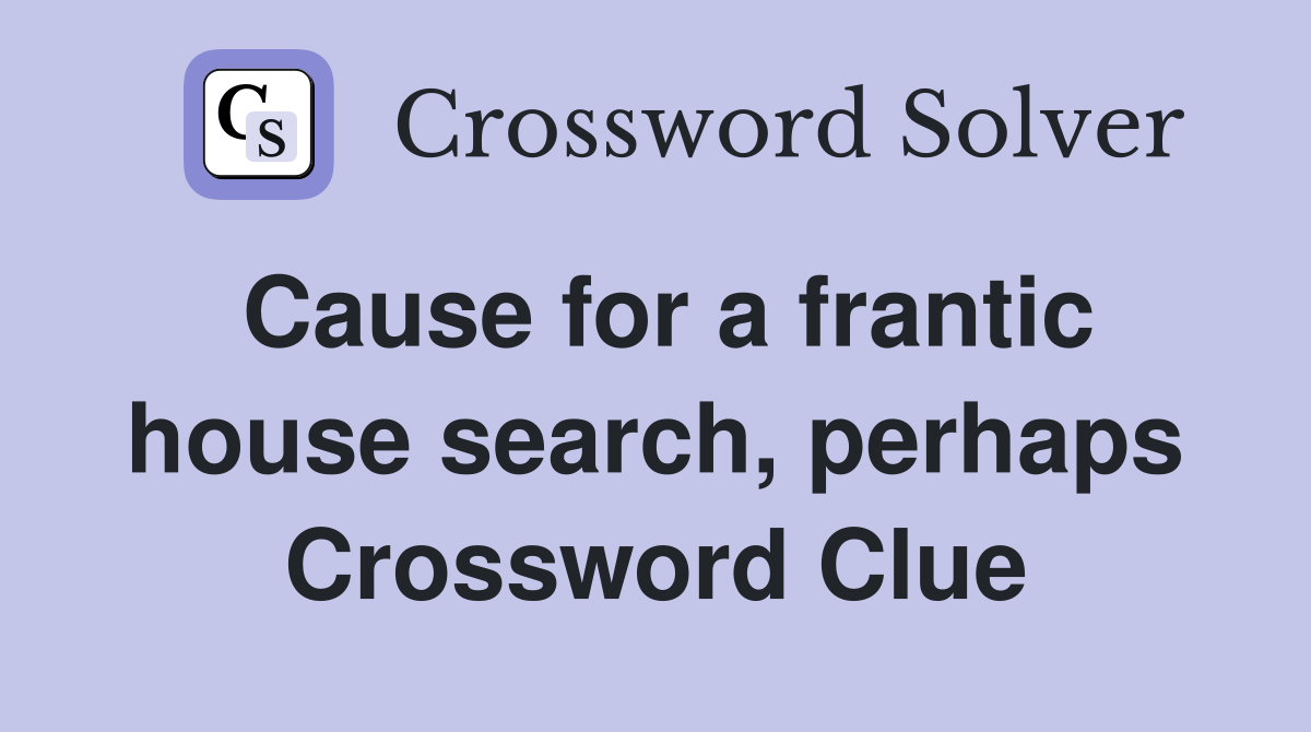 Cause for a frantic house search, perhaps Crossword Clue