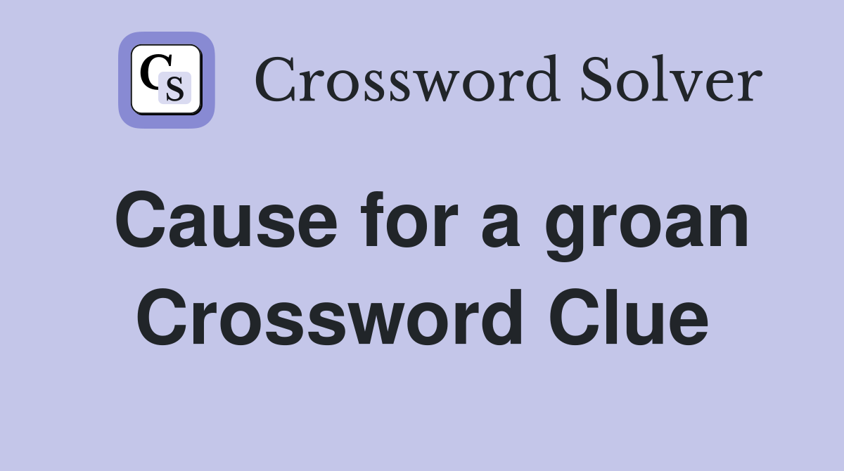 Cause for a groan Crossword Clue