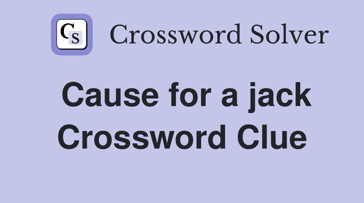Cause for a jack Crossword Clue