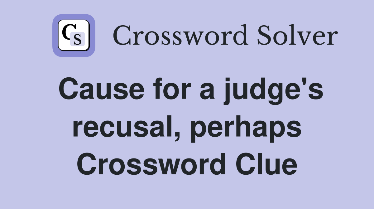 Cause for a judge's recusal, perhaps Crossword Clue