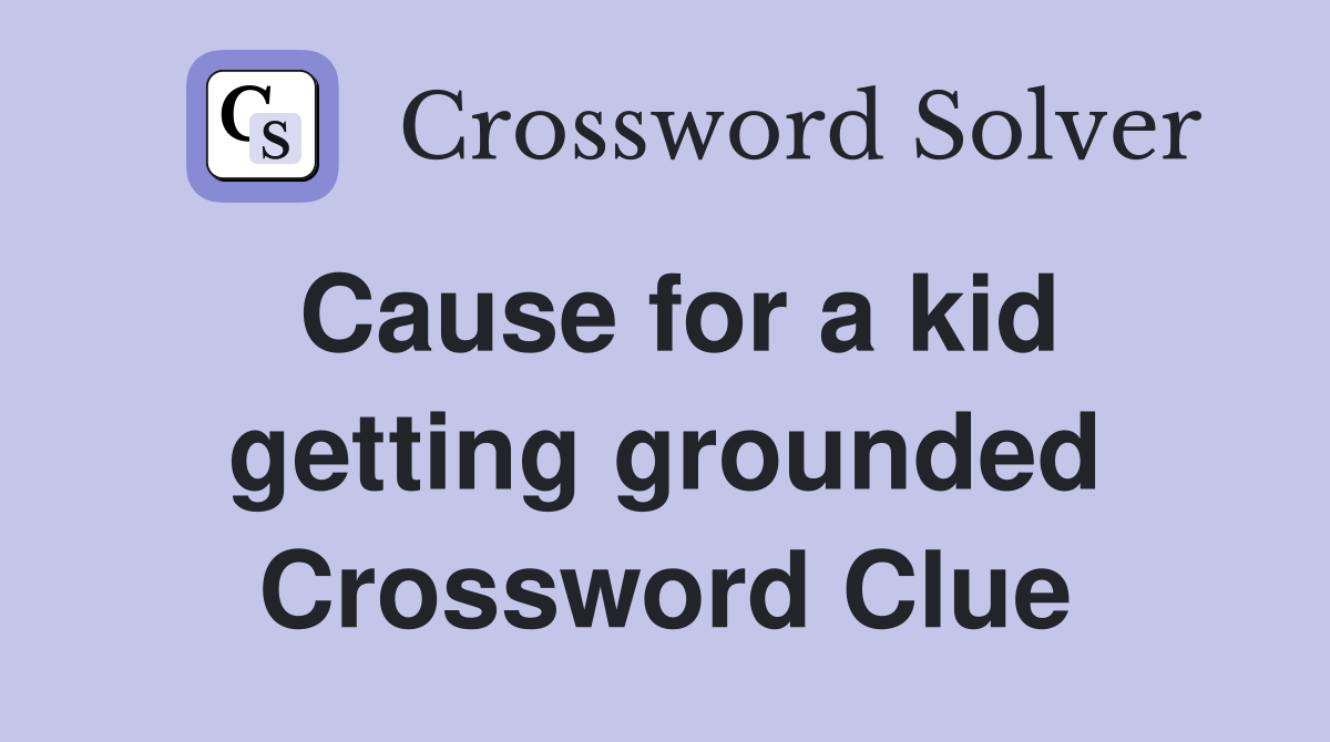 Cause for a kid getting grounded Crossword Clue