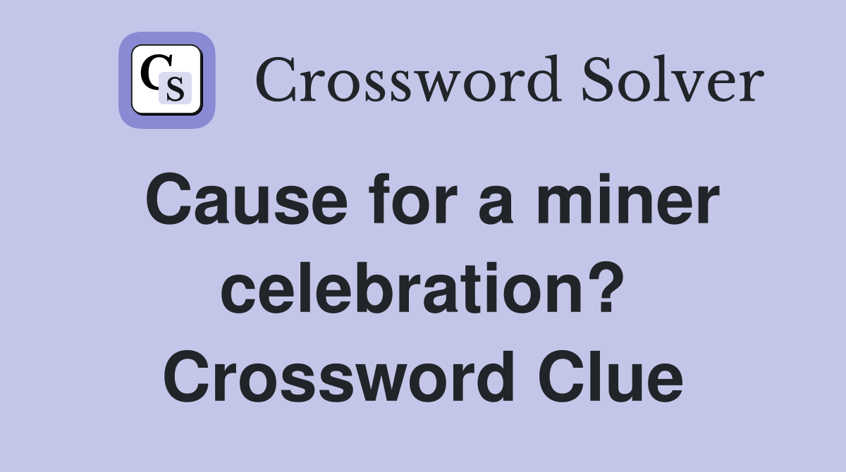 Cause for a miner celebration? Crossword Clue