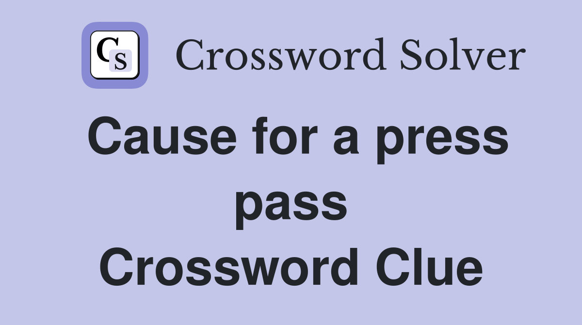 Cause for a press pass Crossword Clue