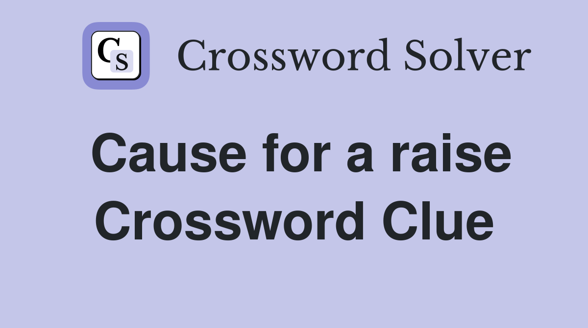 Cause for a raise Crossword Clue
