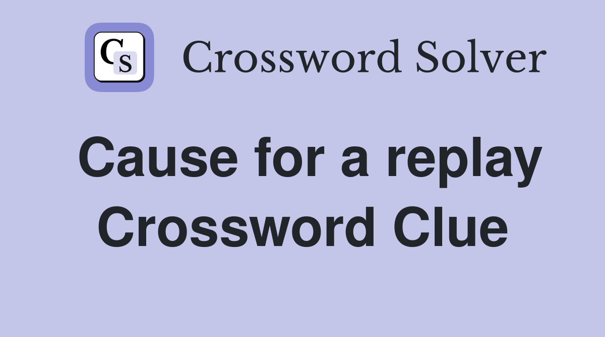 Cause for a replay Crossword Clue
