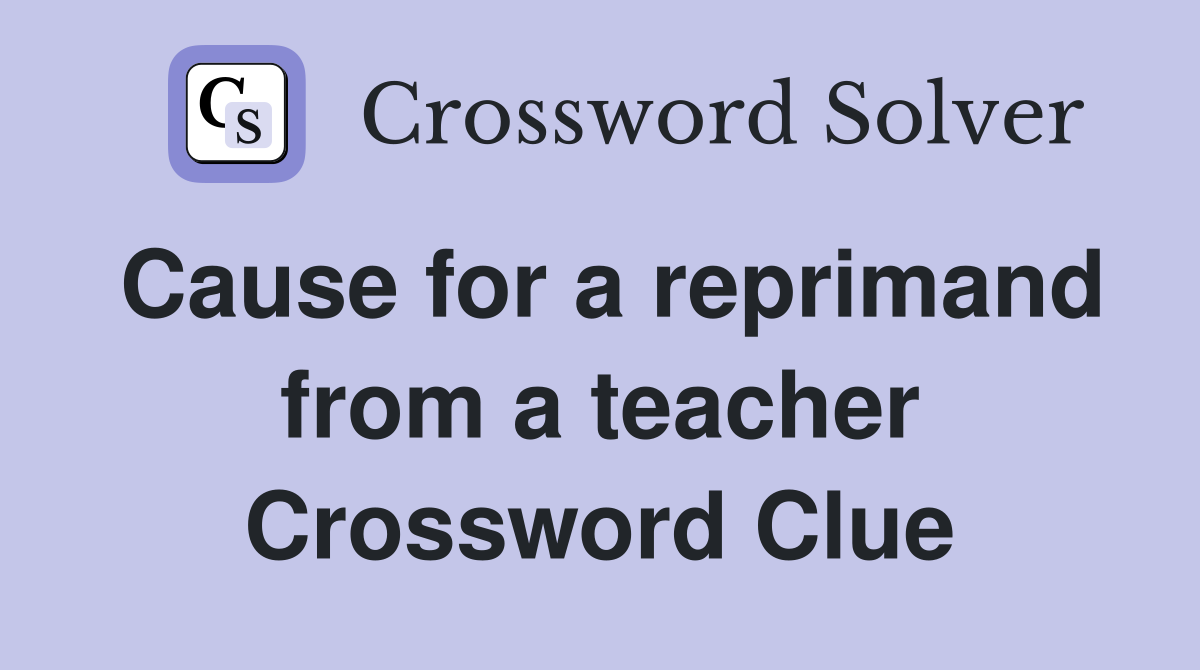 Cause for a reprimand from a teacher Crossword Clue