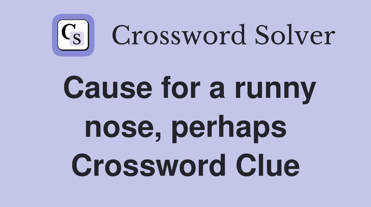 Cause for a runny nose, perhaps Crossword Clue