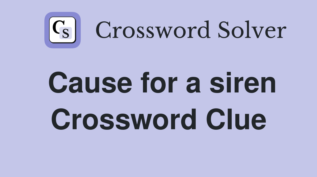 Cause for a siren Crossword Clue