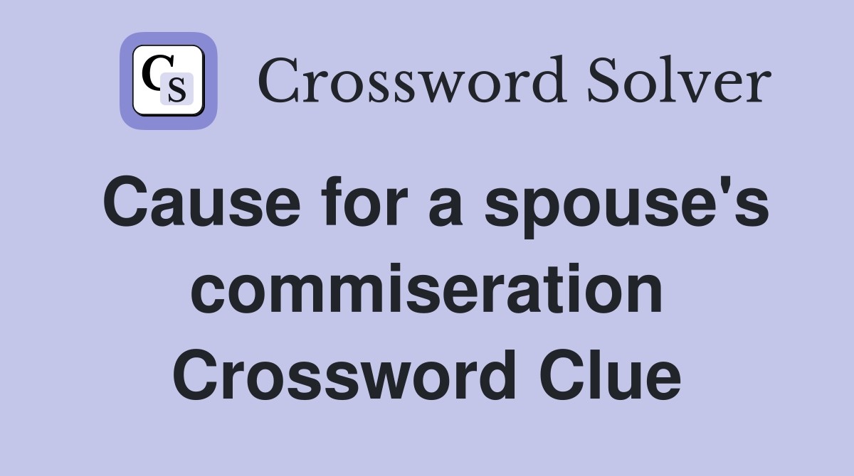 Cause for a spouse's commiseration Crossword Clue