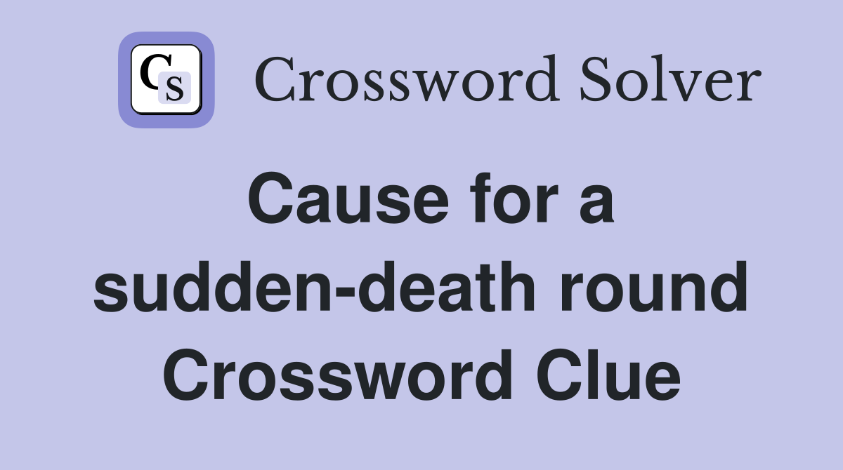 Cause for a sudden-death round Crossword Clue