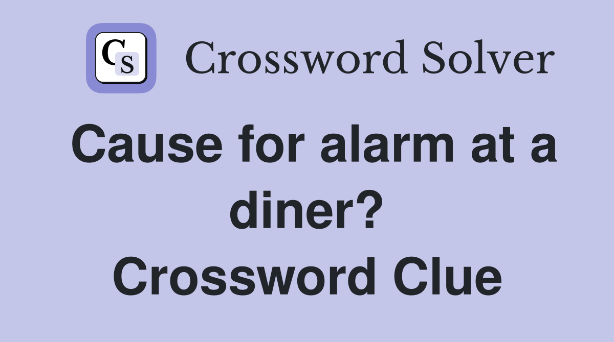 Cause for alarm at a diner? Crossword Clue