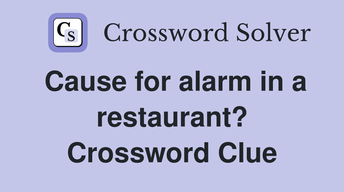 Cause for alarm in a restaurant? Crossword Clue