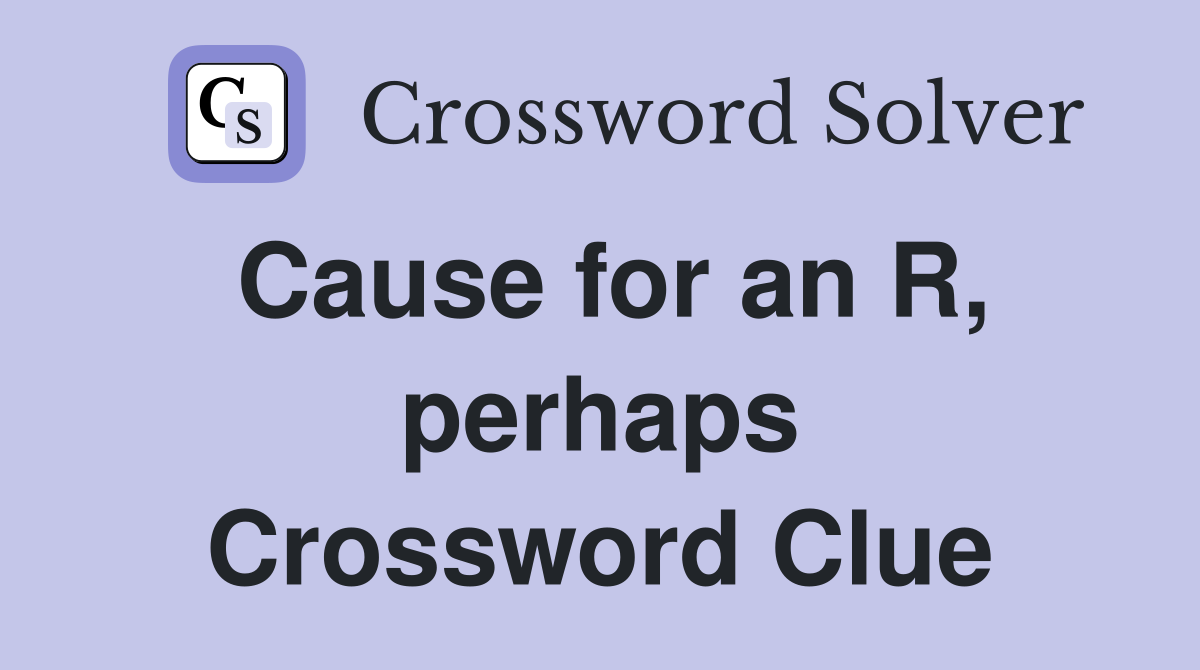 Cause for an R, perhaps Crossword Clue