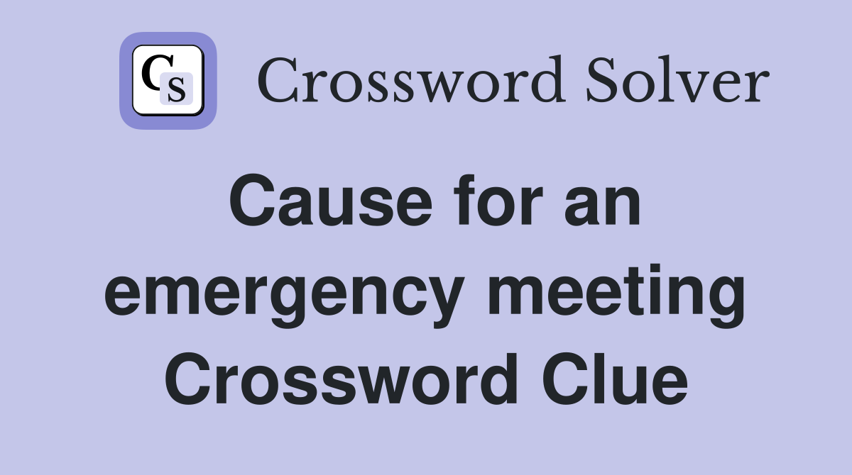 Cause for an emergency meeting Crossword Clue