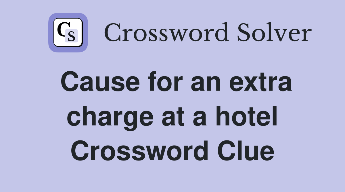 Cause for an extra charge at a hotel Crossword Clue