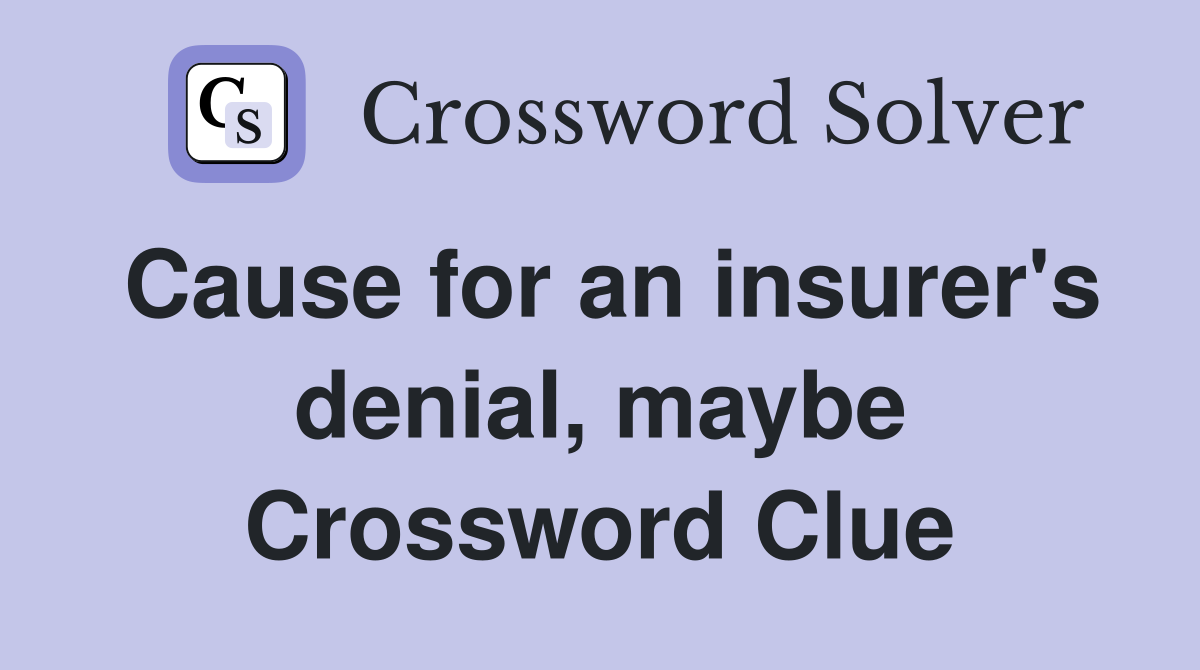 Cause for an insurer's denial, maybe Crossword Clue