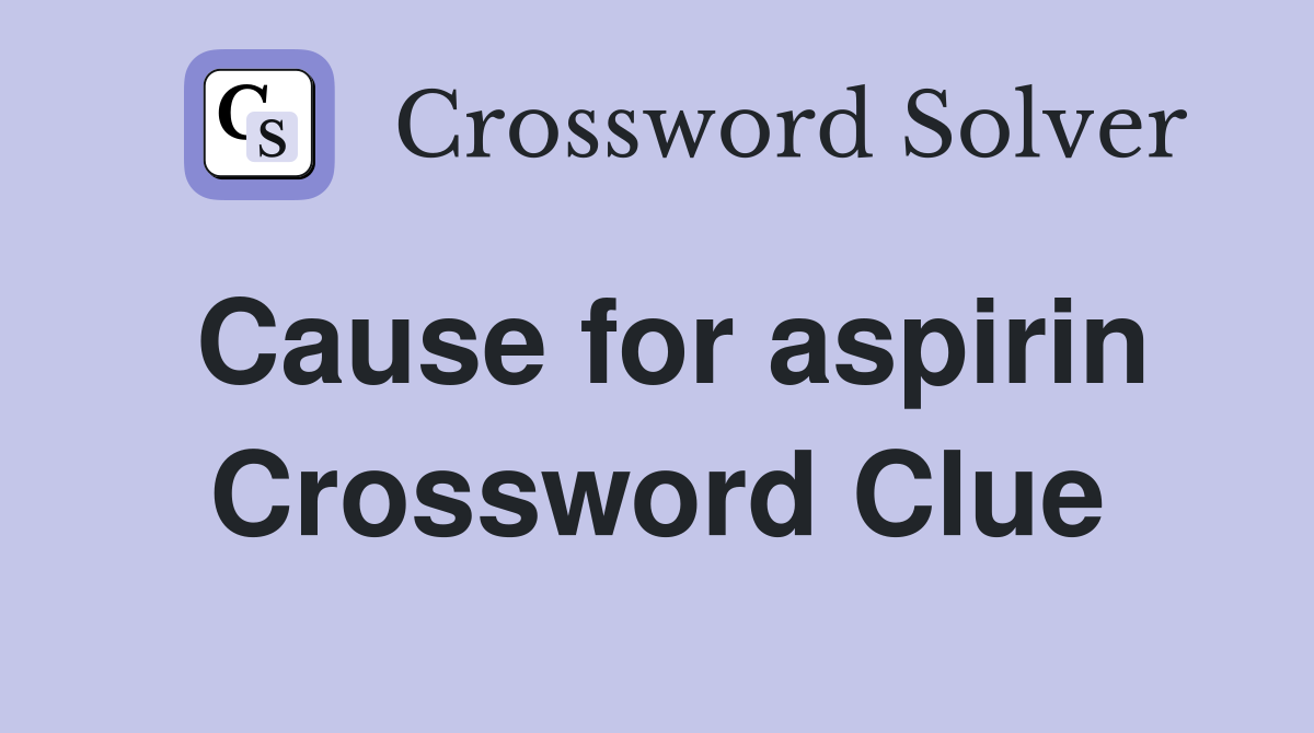 Cause for aspirin Crossword Clue
