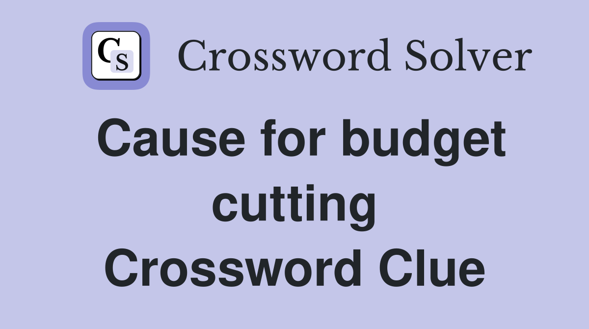 Cause for budget cutting Crossword Clue