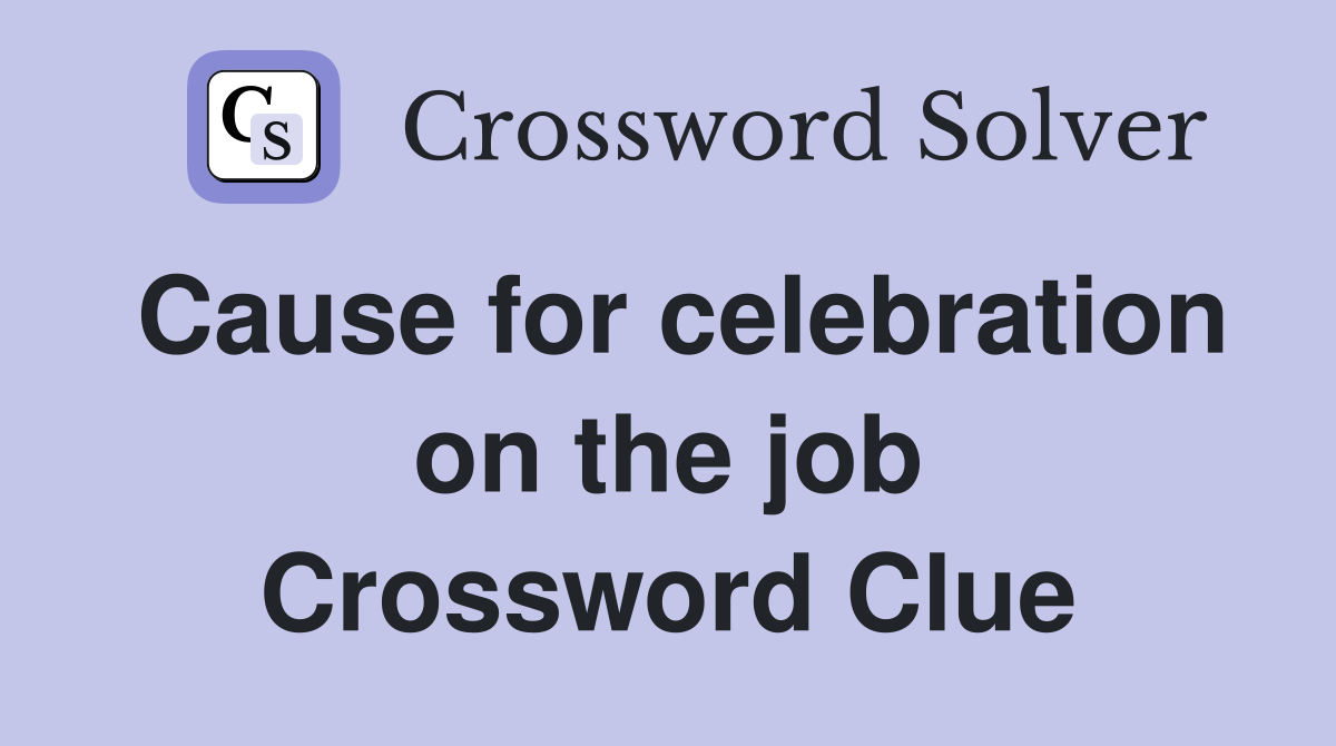 Cause for celebration on the job Crossword Clue