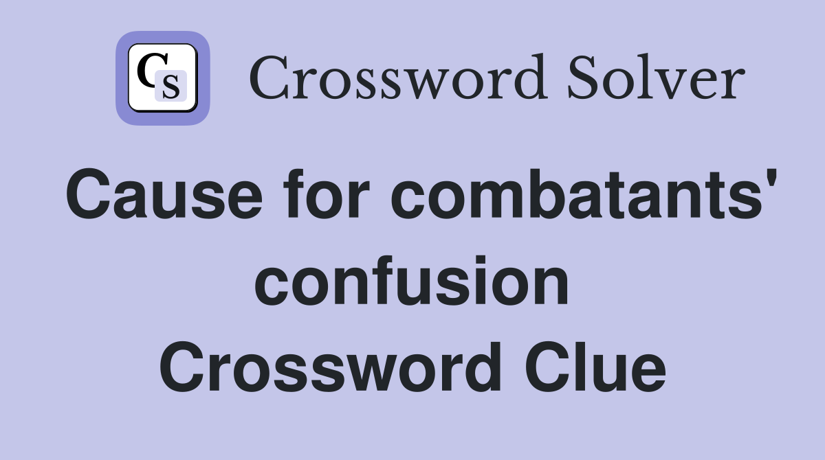 Cause for combatants' confusion Crossword Clue