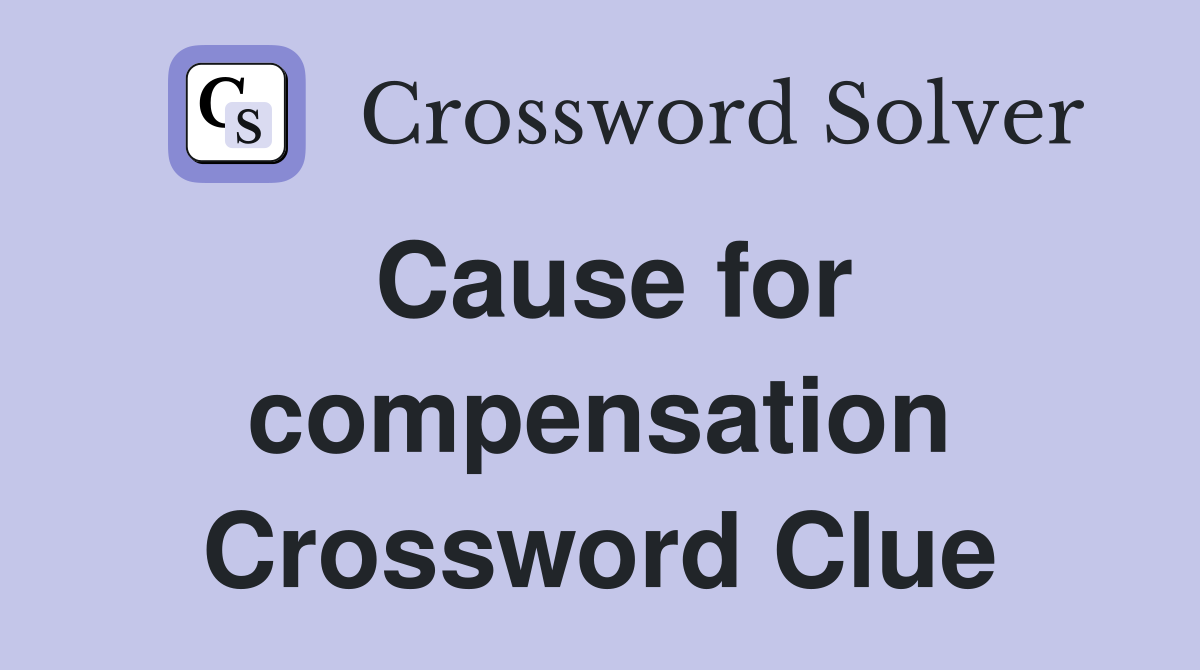 Cause for compensation Crossword Clue