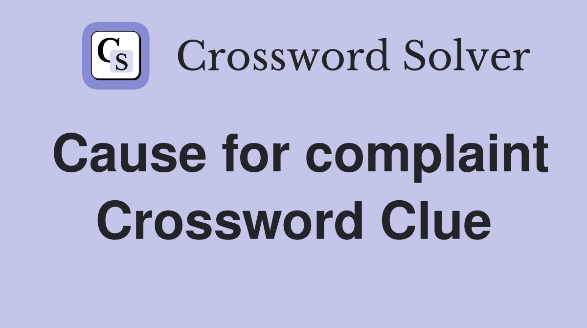 Cause for complaint Crossword Clue