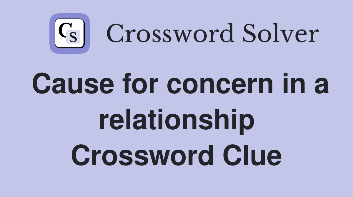 Cause for concern in a relationship Crossword Clue