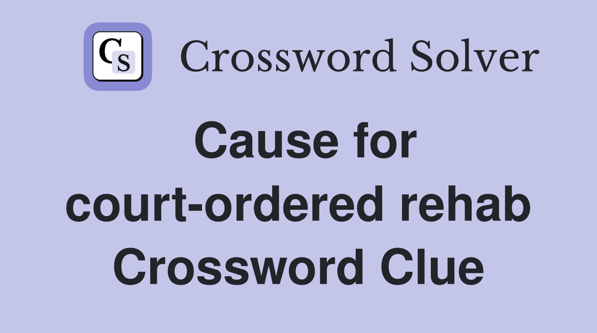 Cause for court-ordered rehab Crossword Clue