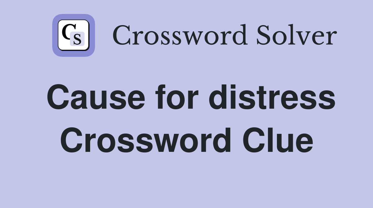 Cause for distress Crossword Clue