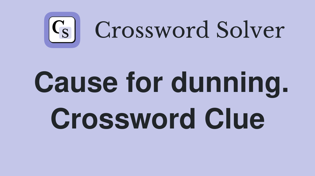 Cause for dunning. Crossword Clue