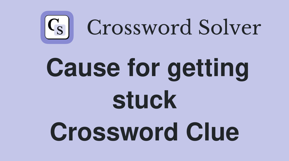 Cause for getting stuck Crossword Clue