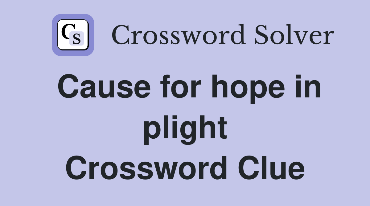 Cause for hope in plight Crossword Clue