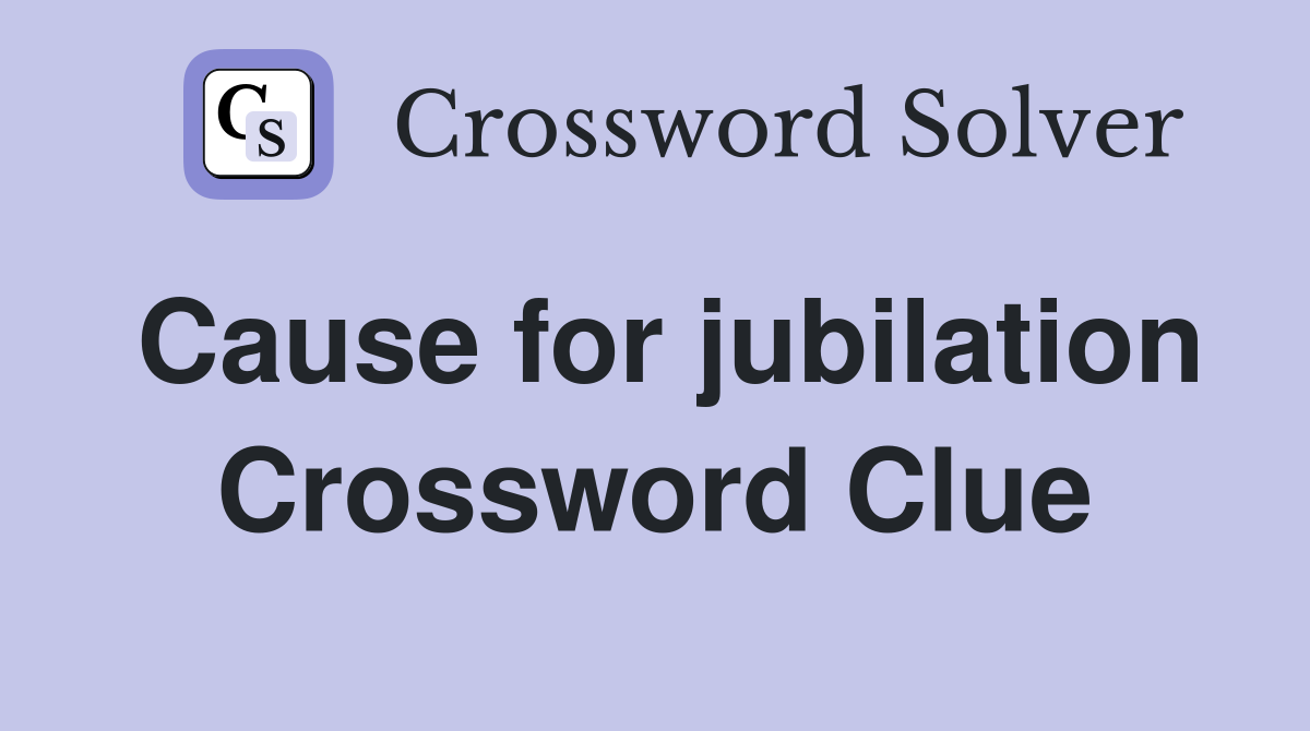 Cause for jubilation Crossword Clue