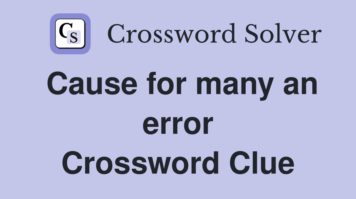 Cause for many an error Crossword Clue