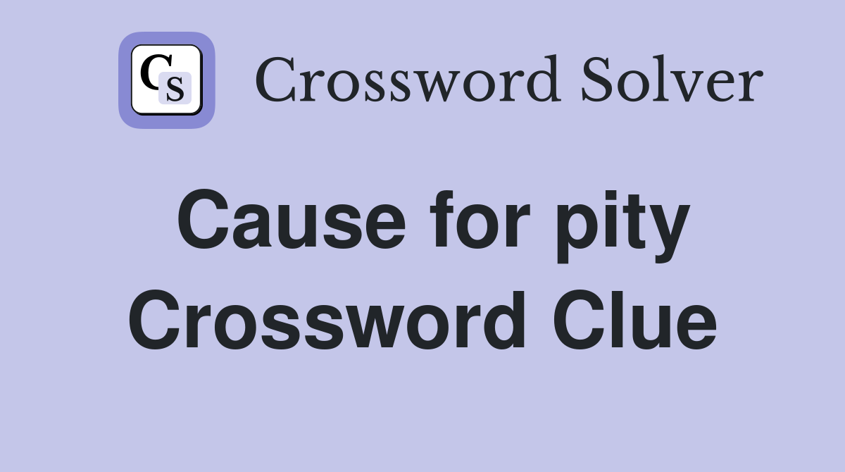 Cause for pity Crossword Clue