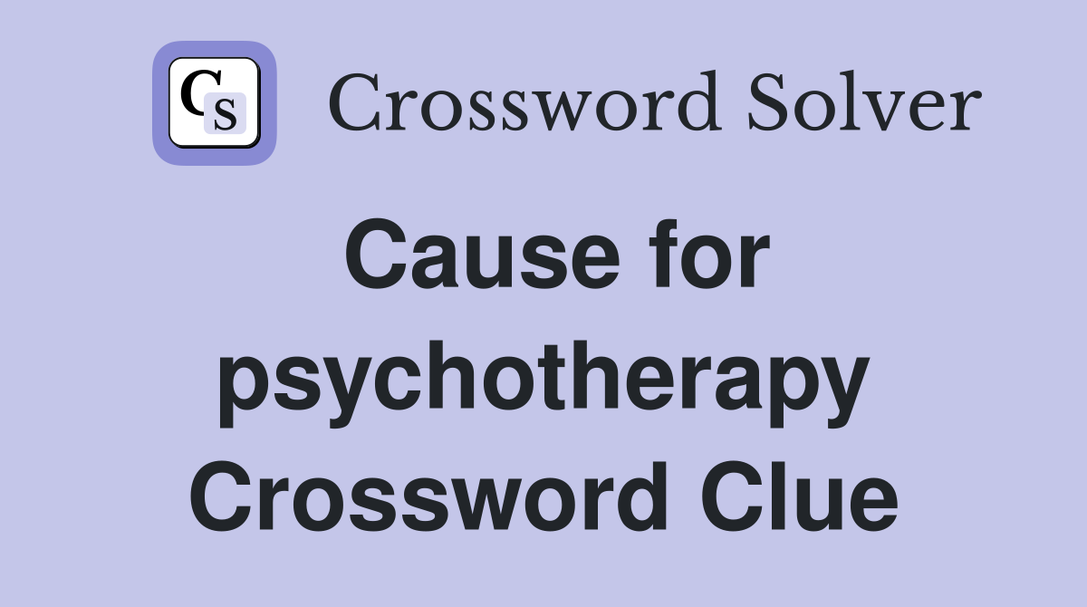 Cause for psychotherapy Crossword Clue