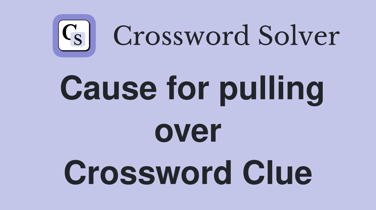 Cause for pulling over Crossword Clue
