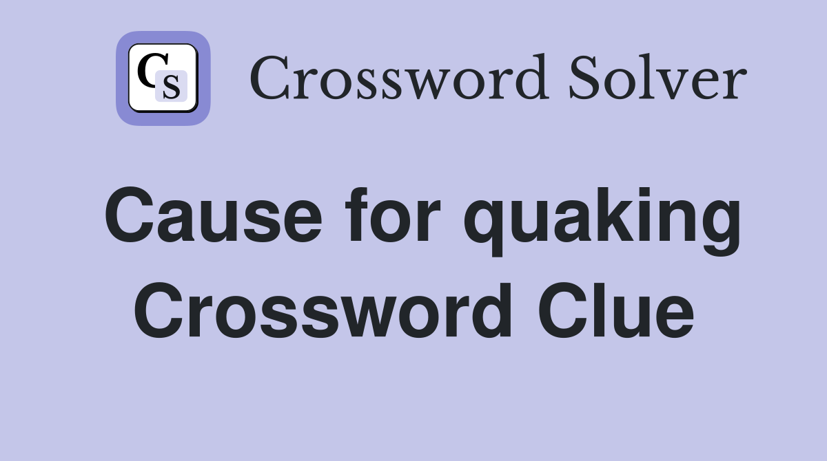 Cause for quaking Crossword Clue